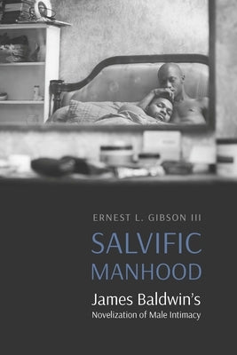 Salvific Manhood: James Baldwin's Novelization of Male Intimacy Paperback University of Nebraska Press