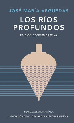 Los Ríos Profundos (Edición Conmemorativa) / Deep Rivers. Commemorative Edition by Arguedas, José María