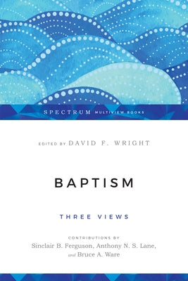 Baptism: Three Views by Wright, David F.