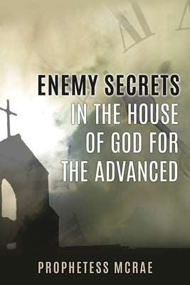 Enemy secrets in the house of God for the advanced by McRae, Prophetess