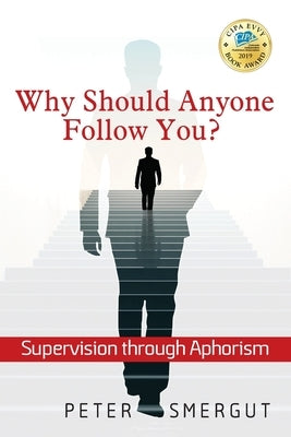 Why Should Anyone Follow You? Supervision through Aphorism by Smergut, Peter