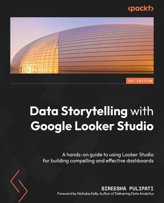Data Storytelling with Google Looker Studio: A hands-on guide to using Looker Studio for building compelling and effective dashboards Paperback Packt Publishing