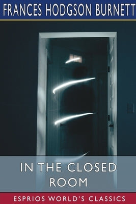 In the Closed Room (Esprios Classics): and The Land of the Blue Flower by Burnett, Frances Hodgson