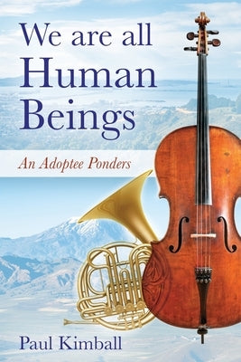 We Are All Human Beings: An Adoptee Ponders by Kimball, Paul