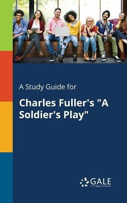 A Study Guide for Charles Fuller's "A Soldier's Play" by Gale, Cengage Learning