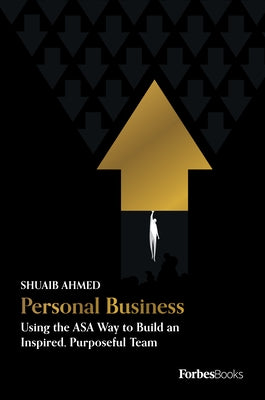 Personal Business: Using the Asa Way to Build an Inspired, Purposeful Team by Ahmed, Shuaib