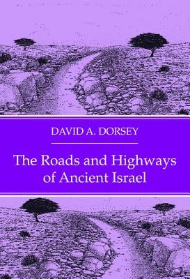 The Roads and Highways of Ancient Israel by Dorsey, David a.