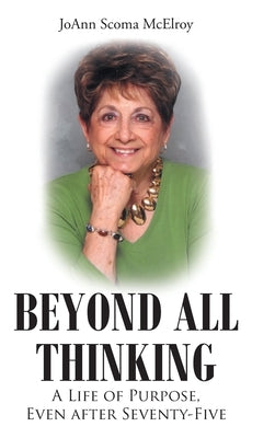 Beyond All Thinking: A Life of Purpose, Even After Seventy-Five by Scoma McElroy, Joann