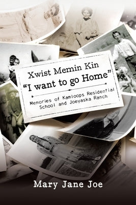 Xwist Memin Kin I Want to go Home: Memories of Kamloops Residential School and Joeyaska Ranch Paperback Tellwell Talent