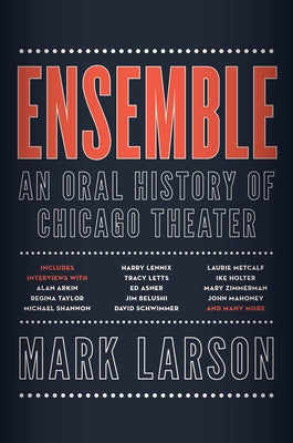 Ensemble: An Oral History of Chicago Theater by Larson, Mark
