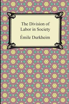 The Division of Labor in Society by Durkheim, Emile