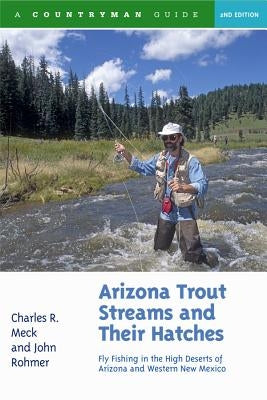 Arizona Trout Streams and Their Hatches: Fly Fishing in the High Deserts of Arizona and Western New Mexico Countryman Press