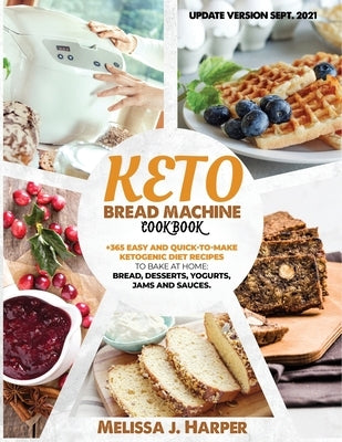 Keto Bread Machine Cookbook: The Ultimate Guide With +365 Delicious, Easy And Quick-To-Make Ketogenic Diet Recipes To Bake At Home: Low Carb Loaves Paperback Independently Published