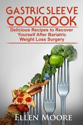 Gastric Sleeve Cookbook: Delicious Recipes to Recover Yourself After Bariatric Weight Loss Surgery Paperback Createspace Independent Publishing Platform