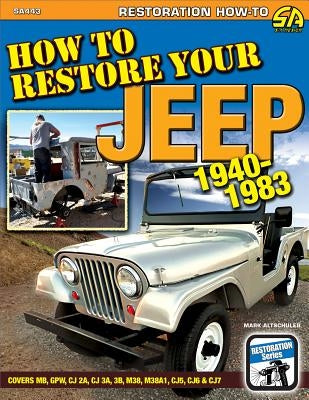 How to Restore Your Jeep 1941-1986: Covers Mb, Gpw, Cj-2a, Cj-3a, M38, Cj-3b, M38-A1, Cj-5, Cj-6, Cj-7 & Cj-8 by Altschuler, Mark