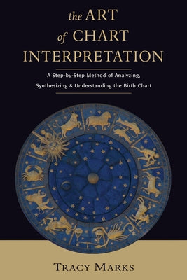The Art of Chart Interpretation: A Step-By-Step Method for Analyzing, Synthesizing, and Understanding the Birth Chart by Marks, Tracy