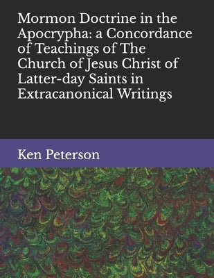 Mormon Doctrine in the Apocrypha: a Concordance of Teachings of The Church of Jesus Christ of Latter-day Saints in Extracanonical Writings Paperback Independently Published