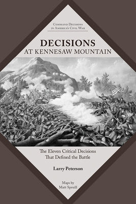 Decisions at Kennesaw Mountain: The Eleven Critical Decisions That Defined the Battle by Peterson, Lawrence K.