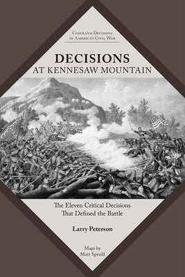 Decisions at Kennesaw Mountain: The Eleven Critical Decisions That Defined the Battle Paperback Univ Tennessee Press