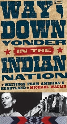 Way Down Yonder in the Indian Nation: Writings from America's Heartland Volume 3 by Wallis, Michael