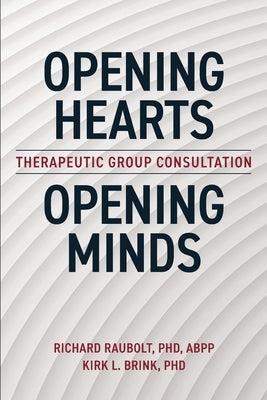 Opening Hearts, Opening Minds: Therapeutic Group Consultation by Raubolt Abpp, Richard