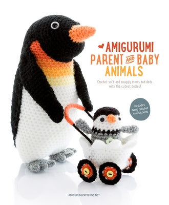 Amigurumi Parent and Baby Animals: Crochet Soft and Snuggly Moms and Dads with the Cutest Babies! by Amigurumipatterns Net