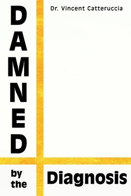 Damned by the Diagnosis: A Different Way of Thinking About Pain Paperback Independently Published