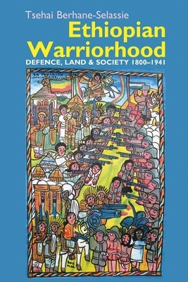 Ethiopian Warriorhood: Defence, Land and Society 1800-1941 by Berhane-Selassie, Tsehai