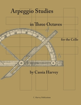 Arpeggio Studies in Three Octaves for the Cello by Harvey, Cassia
