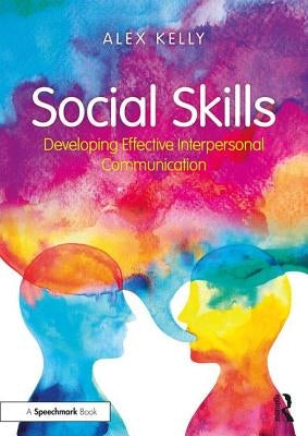 Social Skills: Developing Effective Interpersonal Communication by Kelly, Alex