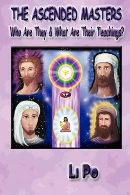 The Ascended Masters: Who Are They & What Are Their Teachings? by Po, Li