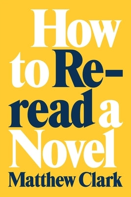 How to Reread a Novel by Clark, Matthew