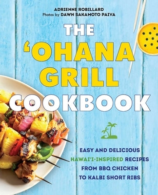 The 'Ohana Grill Cookbook: Easy and Delicious Hawai'i-Inspired Recipes from BBQ Chicken to Kalbi Short Ribs Paperback Ulysses Press