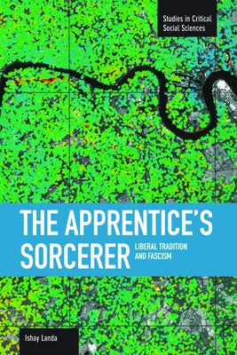 The Apprentice's Sorcerer: Liberal Tradition and Fascism Paperback Haymarket Books