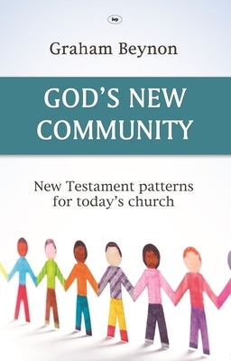 God's New Community: New Testament Patterns For Today's Church by Beynon, Graham