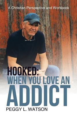 Hooked: When You Love an Addict: A Christian Perspective and Workbook Paperback WestBow Press