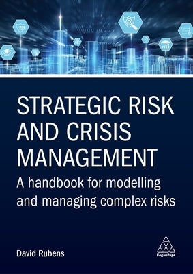 Strategic Risk and Crisis Management: A Handbook for Modelling and Managing Complex Risks by Rubens, David