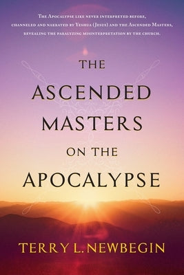 The Ascended Masters on the Apocalypse by Newbegin, Terry L.