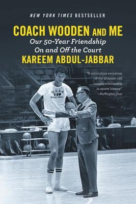 Coach Wooden and Me: Our 50-Year Friendship on and Off the Court by Abdul-Jabbar, Kareem