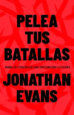 Pelea Tus Batallas: Manual de Estrategia de Cada Cristiano Para La Victoria by Evans, Jonathan