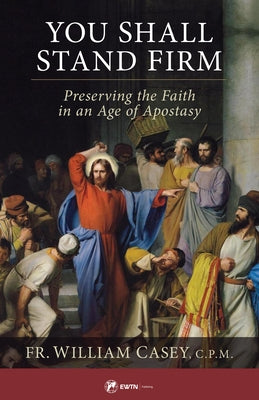 You Shall Stand Firm: Preserving the Faith in an Age of Apostasy Paperback Ewtn