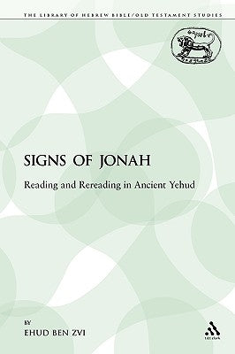 The Signs of Jonah: Reading and Rereading in Ancient Yehud by Ben Zvi, Ehud