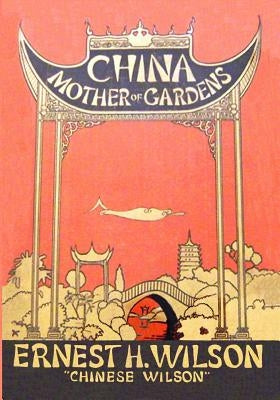 China Mother of Gardens by Wilson, Ernest H.