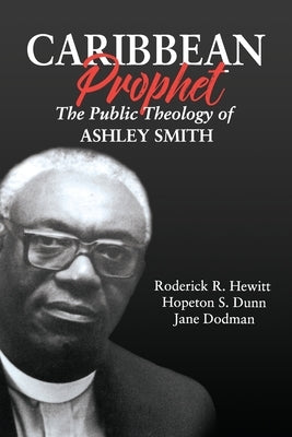 Caribbean Prophet: The Public Theology of Ashley Smith by Hewitt, Roderick R.