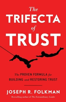 The Trifecta of Trust: The Proven Formula for Building and Restoring Trust Paperback River Grove Books