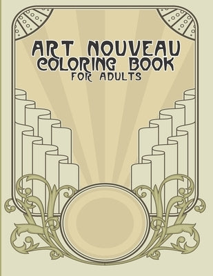 Art Nouveau Coloring Book for Adults: Relaxing Colouring Pages for Art Lovers - Gift For Art Lovers - Over 20 Designs To Color In 8.5 X 11 Paperback Independently Published