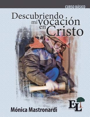 Descubriendo mi vocación en Cristo: Curso Básico de la Escuela de Liderazgo by Mastronardi de Fernández, Mónica