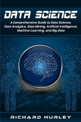 Data Science: A Comprehensive Guide to Data Science, Data Analytics, Data Mining, Artificial Intelligence, Machine Learning, and Big Paperback Independently Published