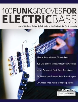 100 Funk Grooves for Electric Bass: Learn 100 Bass Guitar Riffs & Licks in the Style of the Funk Legends by Hawkins, Dan