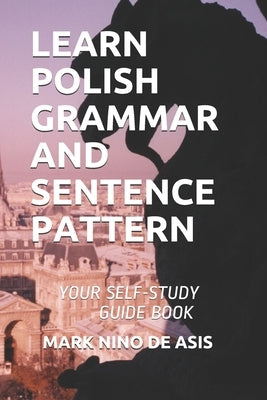 Learn Polish Grammar and Sentence Pattern: Your Self-Study Guide Book by de Asis, Mark Nino